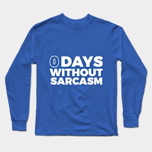 0 DAYS WITHOUT SARCASM Long Sleeve T-Shirt